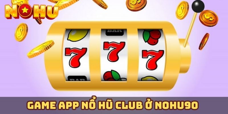 Game App nổ hũ club ở Nohu90