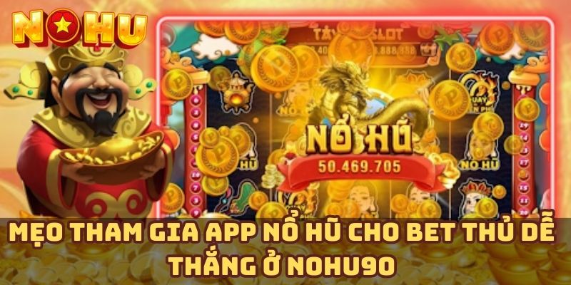 Mẹo tham gia app nổ hũ cho bet thủ dễ thắng ở Nohu90