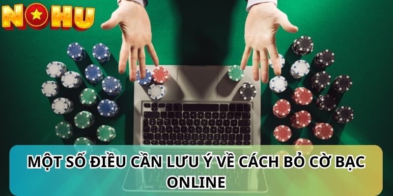 Một số điều cần lưu ý về cách bỏ cờ bạc online