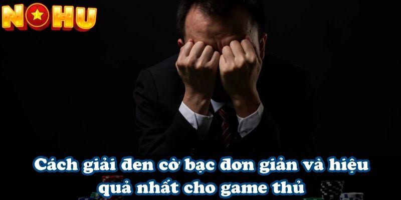 Cách giải đen cờ bạc đơn giản và hiệu quả nhất cho game thủ