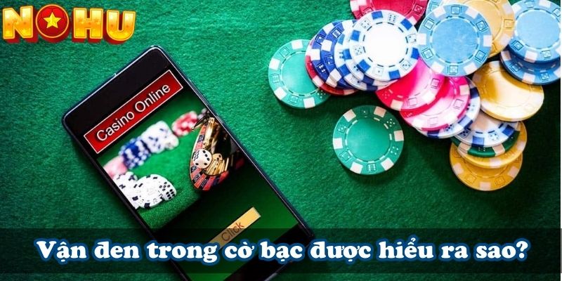 Vận đen trong cờ bạc được hiểu ra sao?