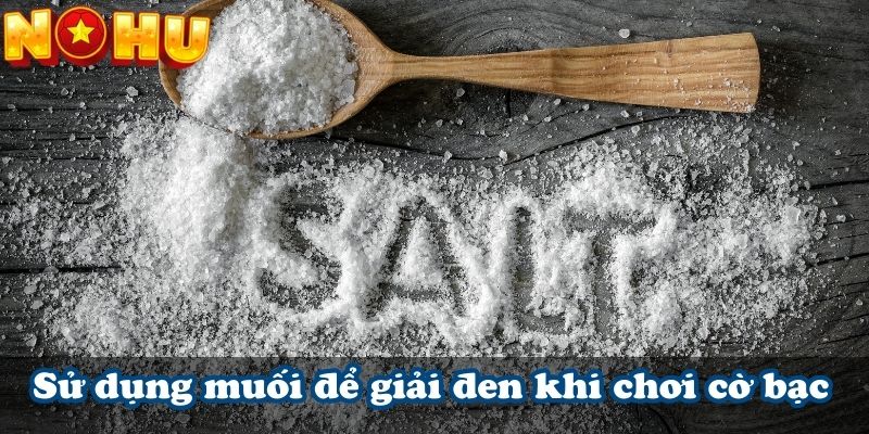 Sử dụng muối để giải đen khi chơi cờ bạc