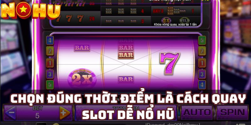 Chọn đúng thời điểm là cách quay slot dễ nổ hũ