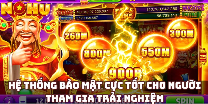 Hệ thống bảo mật cực tốt cho người tham gia trải nghiệm