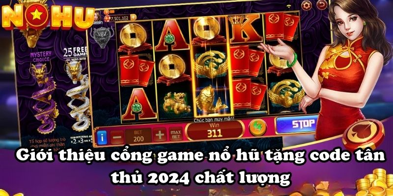 Giới thiệu cổng game nổ hũ tặng code tân thủ 2024 chất lượng