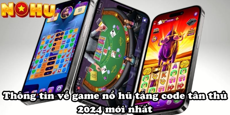 Thông tin về game nổ hũ tặng code tân thủ 2024 mới nhất