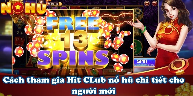 Cách tham gia Hit CLub nổ hũ chi tiết cho người mới