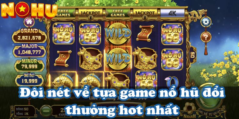 Đôi nét về tựa game nổ hũ đổi thưởng hot nhất