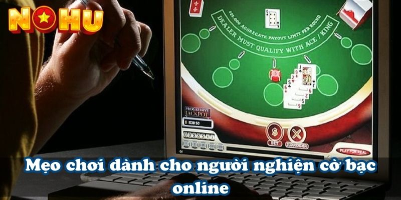 Mẹo chơi dành cho người nghiện cờ bạc online