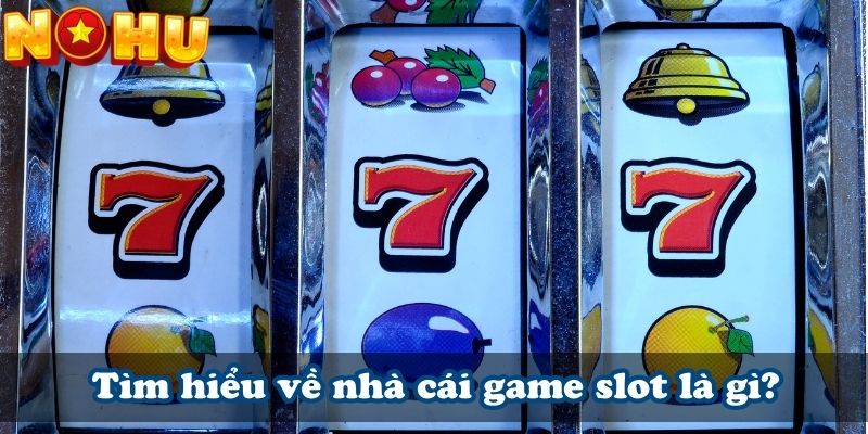 Tìm hiểu về nhà cái game slot là gì?