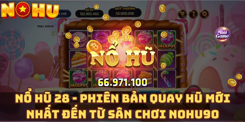 Nổ hũ 28 - Phiên bản quay hũ mới nhất đến từ sân chơi Nohu90