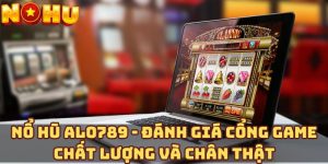 Nổ hũ Alo789 - Đánh giá cổng game chất lượng và chân thật