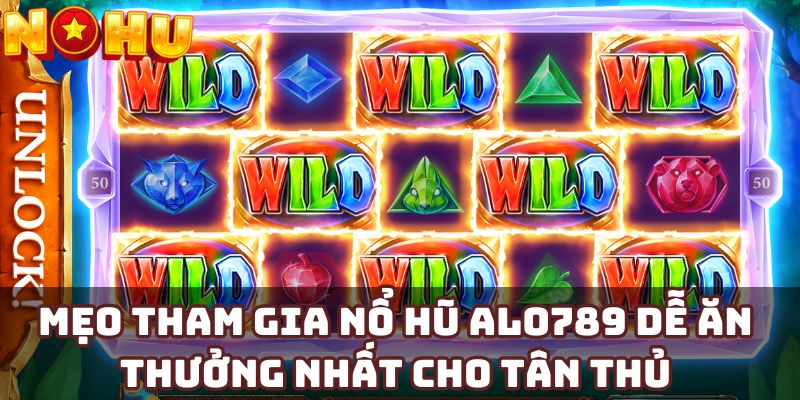 Mẹo tham gia nổ hũ alo789 dễ ăn thưởng nhất cho tân thủ