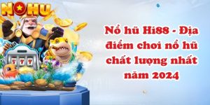 Nổ hũ Hi88 - Địa điểm chơi nổ hũ chất lượng nhất năm 2024