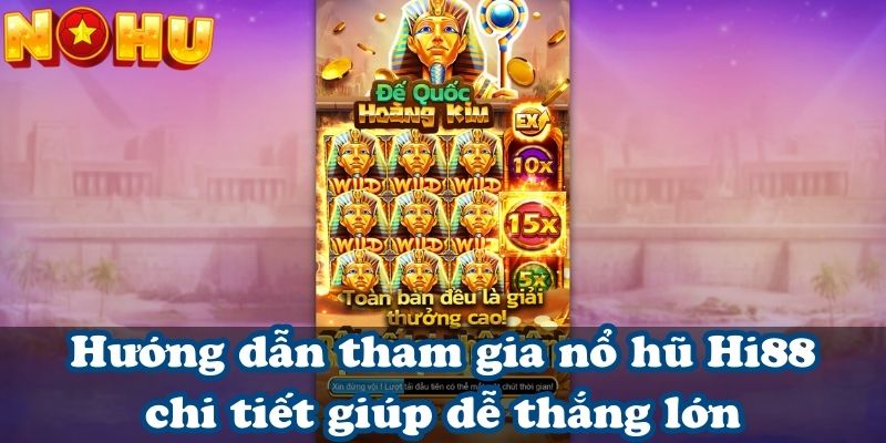 Hướng dẫn tham gia nổ hũ Hi88 chi tiết giúp dễ thắng lớn