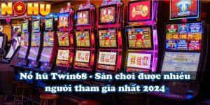 Nổ hũ Twin68 - Sân chơi được nhiều người tham gia nhất 2024