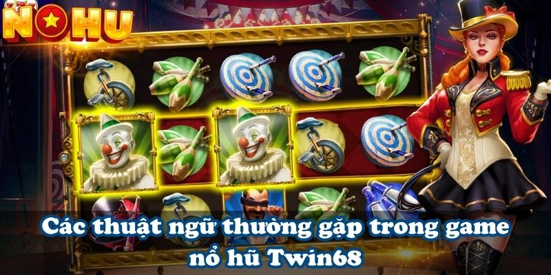 Các thuật ngữ thường gặp trong game nổ hũ Twin68