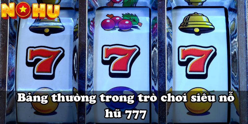 Bảng thường trong trò chơi siêu nỗ hũ 777