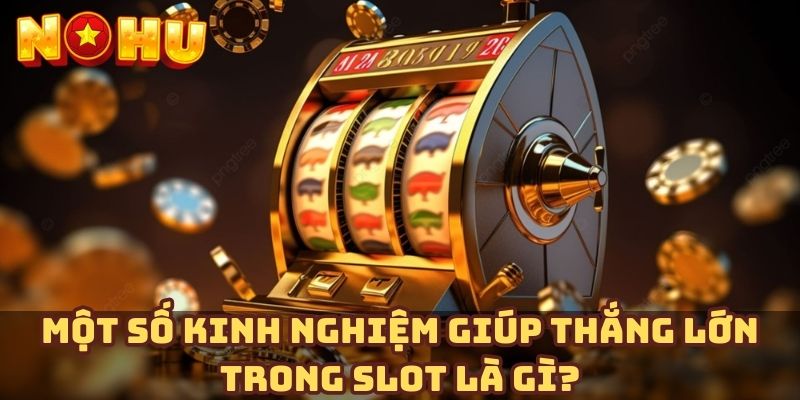 Một số kinh nghiệm giúp thắng lớn trong slot là gì?