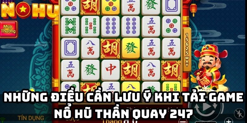 Những điều cần lưu ý khi tải game nổ hũ thần quay 247