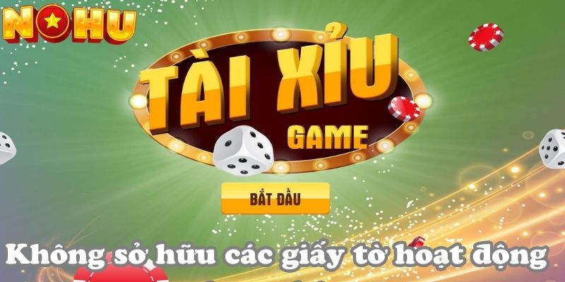 Không sở hữu các giấy tờ hoạt động hợp pháp