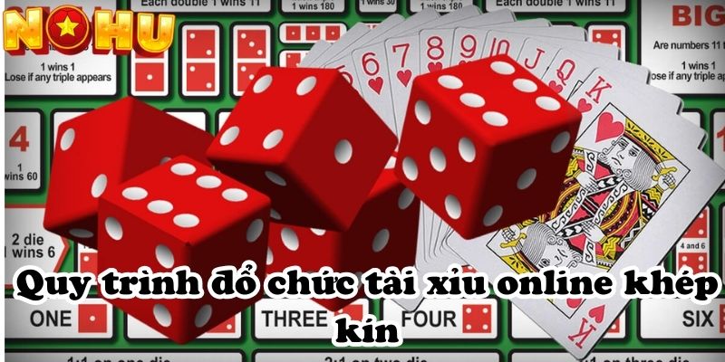 Quy trình đổ chức tài xỉu online khép kín