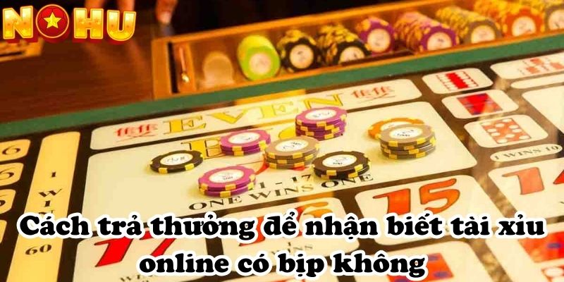 Cách trả thưởng để nhận biết tài xỉu online có bịp không