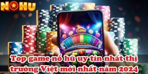 Top game nổ hũ uy tín nhất thị trường Việt mới nhất năm 2024