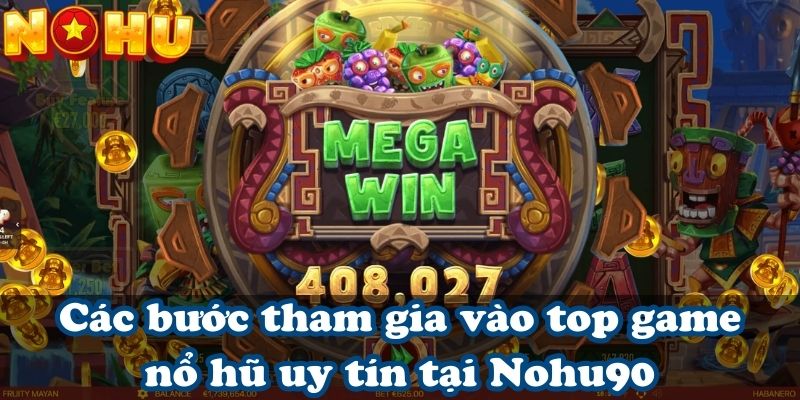 Các bước tham gia vào top game nổ hũ uy tín tại Nohu90